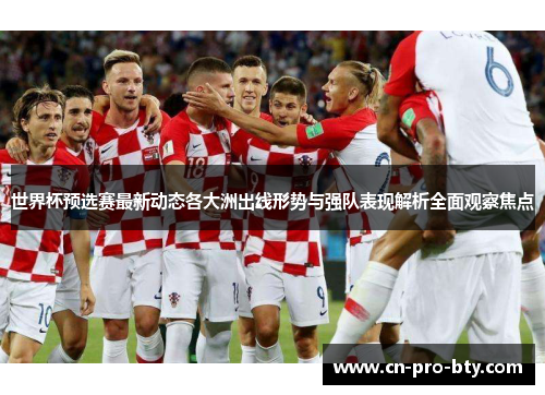 世界杯预选赛最新动态各大洲出线形势与强队表现解析全面观察焦点