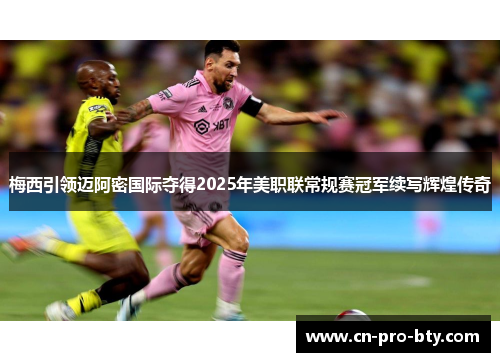 梅西引领迈阿密国际夺得2025年美职联常规赛冠军续写辉煌传奇
