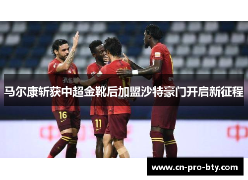 马尔康斩获中超金靴后加盟沙特豪门开启新征程